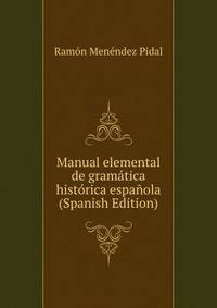 Manual elemental de gram?tica hist?rica espa?ola (Spanish Edition)
