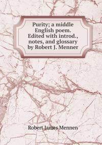 Purity; a middle English poem. Edited with introd., notes, and glossary by Robert J. Menner