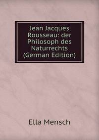 Jean Jacques Rousseau: der Philosoph des Naturrechts (German Edition)