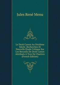 Le Droit Canon Au Onzieme Siecle: Recherches Et Nouvelle Etude Critique Sur Les Recueils De Droit Canon Attribues A Yves De Chartres (French Edition)