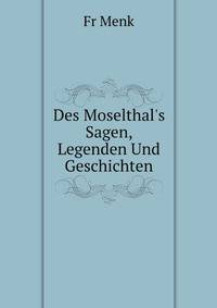 Des Moselthal's Sagen, Legenden Und Geschichten