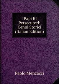 I Papi E I Persecutori: Cenni Storici (Italian Edition)