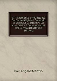 Il Traviamento Intellettuale De Dante Alighieri: Secondo Il Witte, Lo Scartazzini Ed Altri Critici E Commentatori Del Secolo XIX (Italian Edition)