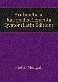 Arithmeticae Rationalis Elementa Qvator (Latin Edition)