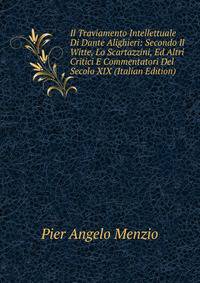 Il Traviamento Intellettuale Di Dante Alighieri: Secondo Il Witte, Lo Scartazzini, Ed Altri Critici E Commentatori Del Secolo XIX (Italian Edition)