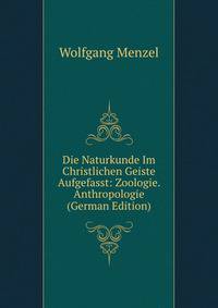 Die Naturkunde Im Christlichen Geiste Aufgefasst: Zoologie. Anthropologie (German Edition)