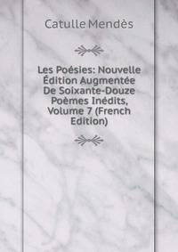 Les Poesies: Nouvelle Edition Augmentee De Soixante-Douze Poemes Inedits, Volume 7 (French Edition)