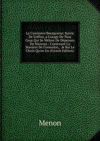 La Cuisiniere Bourgeoise: Suivie De L'office, a L'usage De Tous Ceux Qui Se M?lent De D?penses De Maisons : Contenant La Maniere De Conno?tre, . &amp; Sur Le Choix Qu'on En (French Edition)