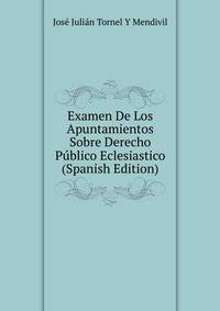 Examen De Los Apuntamientos Sobre Derecho Publico Eclesiastico (Spanish Edition)