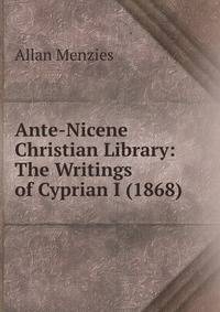 Ante-Nicene Christian Library: The Writings of Cyprian I (1868)