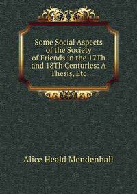 Some Social Aspects of the Society of Friends in the 17Th and 18Th Centuries: A Thesis, Etc