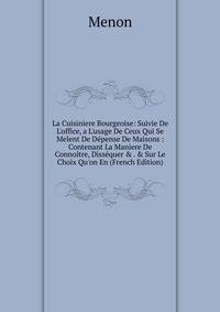 La Cuisiniere Bourgeoise: Suivie De L'office, a L'usage De Ceux Qui Se Melent De D?pense De Maisons : Contenant La Maniere De Conno?tre, Diss?quer &amp; . &amp; Sur Le Choix Qu'on En (French Edition)