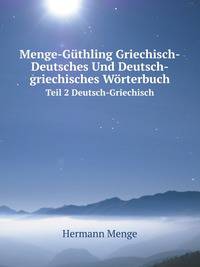 Menge-Gthling Griechisch-Deutsches Und Deutsch-griechisches Wrterbuch. Teil 2 Deutsch-Griechisch
