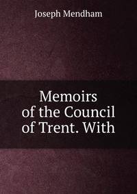 Memoirs of the Council of Trent. With