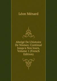 Abr?g? De L'histoire De Nismes: Continu? Jusqu'a Nos Jours, Volume 1 (French Edition)