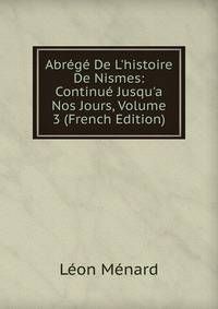 Abr?g? De L'histoire De Nismes: Continu? Jusqu'a Nos Jours, Volume 3 (French Edition)