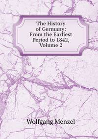 The History of Germany: From the Earliest Period to 1842, Volume 2