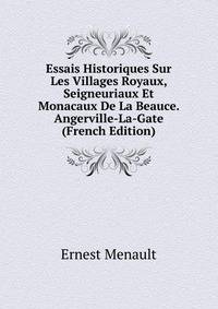 Essais Historiques Sur Les Villages Royaux, Seigneuriaux Et Monacaux De La Beauce. Angerville-La-Gate (French Edition)