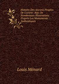Histoire Des Anciens Peuples De L'orient: Avec De Nombreuses Illustrations D'apr?s Les Monuments Authentiques