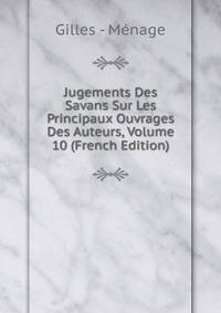Jugements Des Savans Sur Les Principaux Ouvrages Des Auteurs, Volume 10 (French Edition)