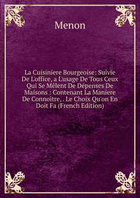 La Cuisiniere Bourgeoise: Suivie De L'office, a L'usage De Tous Ceux Qui Se M?lent De D?penses De Maisons : Contenant La Maniere De Conno?tre, . Le Choix Qu'on En Doit Fa (French Edition)
