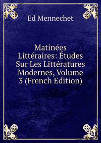 Matinees Litteraires: Etudes Sur Les Litteratures Modernes, Volume 3 (French Edition)