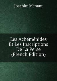 Les Achemenides Et Les Inscriptions De La Perse (French Edition)