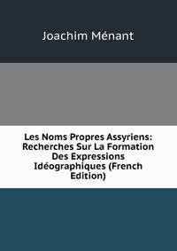 Les Noms Propres Assyriens: Recherches Sur La Formation Des Expressions Ideographiques (French Edition)