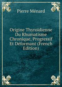 Origine Thyroidienne Du Rhumatisme Chronique, Progressif Et Deformant (French Edition)