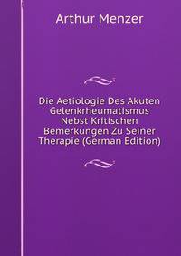 Die Aetiologie Des Akuten Gelenkrheumatismus Nebst Kritischen Bemerkungen Zu Seiner Therapie (German Edition)