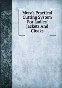 Merz's Practical Cutting System For Ladies' Jackets And Cloaks