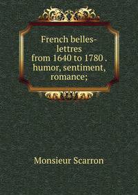 French belles-lettres from 1640 to 1780 . humor, sentiment, romance;