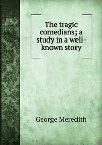 The tragic comedians; a study in a well-known story