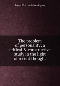 The problem of personality; a critical &amp; constructive study in the light of recent thought