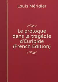Le proloque dans la trag?die d'Euripide (French Edition)
