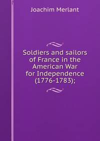 Soldiers and sailors of France in the American War for Independence (1776-1783);
