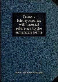 Triassic Ichthyosauria: with special reference to the American forms