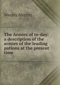 The Armies of to-day: a description of the armies of the leading pations at the present time