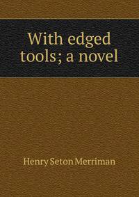 With edged tools; a novel