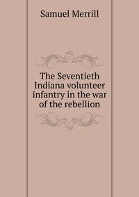 The Seventieth Indiana volunteer infantry in the war of the rebellion