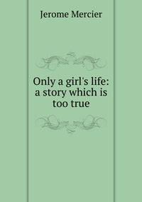 Only a girl's life: a story which is too true
