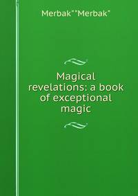 Magical revelations: a book of exceptional magic