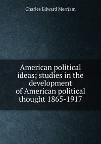 American political ideas; studies in the development of American political thought 1865-1917