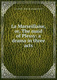La Marseillaise, or, The maid of Plessy: a drama in three acts