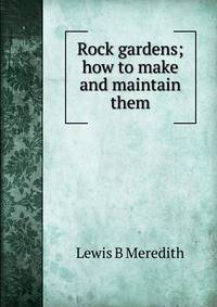 Rock gardens; how to make and maintain them