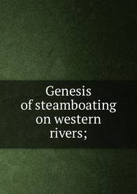 Genesis of steamboating on western rivers;