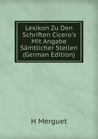 Lexikon Zu Den Schriften Cicero's Mit Angabe S?mtlicher Stellen (German Edition)