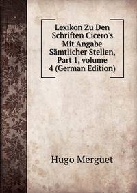 Lexikon Zu Den Schriften Cicero's Mit Angabe S?mtlicher Stellen, Part 1, volume 4 (German Edition)