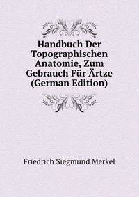 Handbuch Der Topographischen Anatomie, Zum Gebrauch Fur Artze (German Edition)
