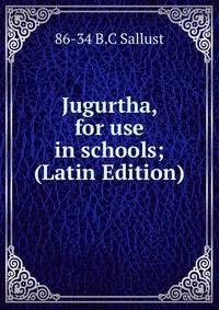 Jugurtha, for use in schools; (Latin Edition)